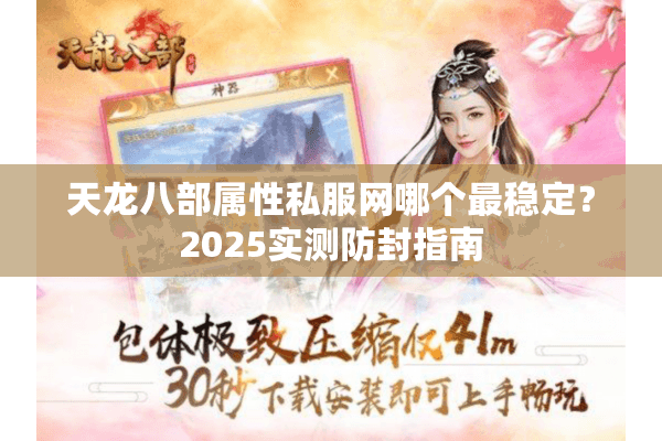 天龙八部属性私服网哪个最稳定？2025实测防封指南