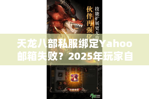 天龙八部私服绑定Yahoo邮箱失败？2025年玩家自救指南