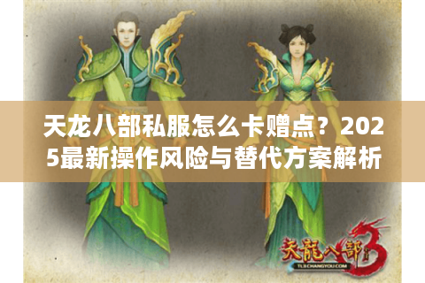 天龙八部私服怎么卡赠点？2025最新操作风险与替代方案解析
