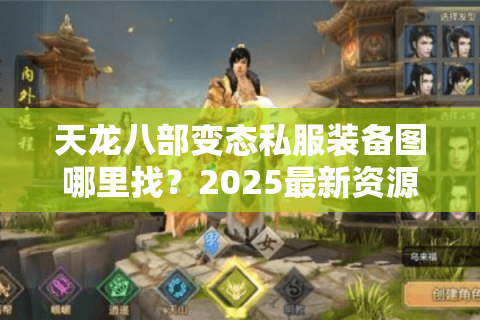 天龙八部变态私服装备图哪里找？2025最新资源与避坑指南