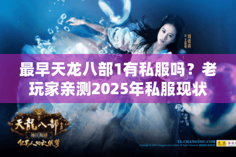 最早天龙八部1有私服吗？老玩家亲测2025年私服现状与避坑指南