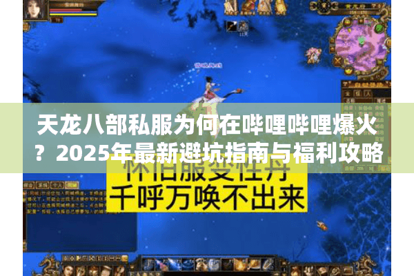 天龙八部私服为何在哔哩哔哩爆火?2025年最新避坑指南与福利攻略 天龙八部私服为何在哔哩哔哩爆火?2025年最新避坑指南与福利攻略