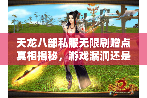 天龙八部私服无限刷赠点真相揭秘，游戏漏洞还是骗局陷阱？
