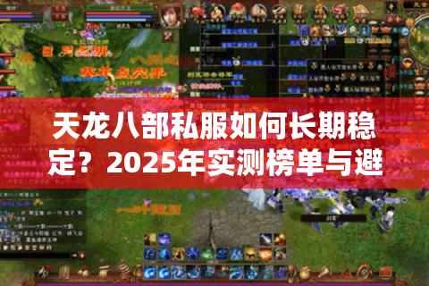 天龙八部私服如何长期稳定？2025年实测榜单与避坑指南