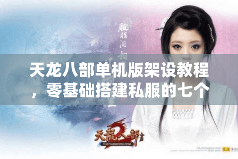 天龙八部单机版架设教程,零基础搭建私服的七个避坑指南 天龙八部单机版架设教程,零基础搭建私服的七个避坑指南