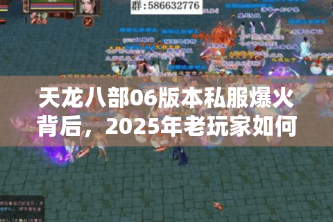 天龙八部06版本私服爆火背后，2025年老玩家如何找回青春记忆？