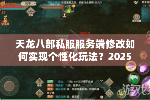 天龙八部私服服务端修改如何实现个性化玩法？2025最新实战指南