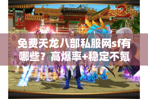 免费天龙八部私服网sf有哪些？高爆率+稳定不氪金的私服推荐