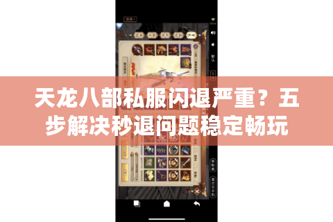 天龙八部私服闪退严重?五步解决秒退问题稳定畅玩 天龙八部私服闪退严重?五步解决秒退问题稳定畅玩