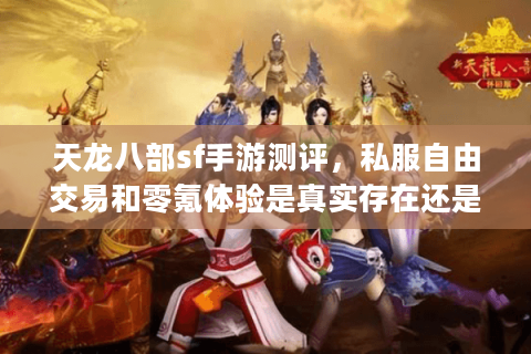 天龙八部sf手游测评，私服自由交易和零氪体验是真实存在还是套路？