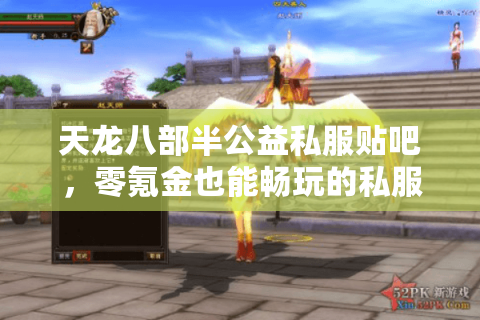 天龙八部半公益私服贴吧，零氪金也能畅玩的私服哪里找？