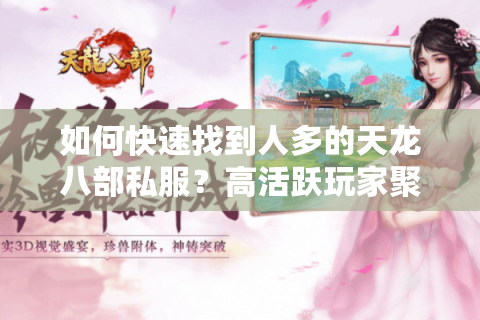 如何快速找到人多的天龙八部私服？高活跃玩家聚集的私服推荐