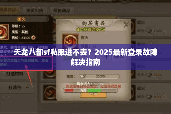 天龙八部sf私服进不去?2025最新登录故障解决指南 天龙八部sf私服进不去?2025最新登录故障解决指南