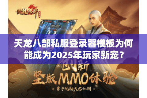天龙八部私服登录器模板为何能成为2025年玩家新宠？