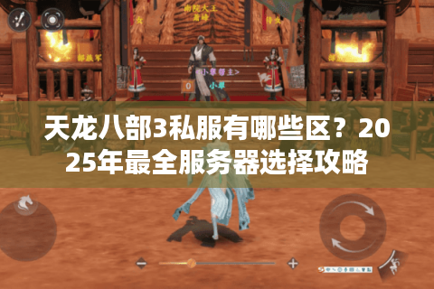 天龙八部3私服有哪些区?2025年最全服务器选择攻略 天龙八部3私服有哪些区?2025年最全服务器选择攻略