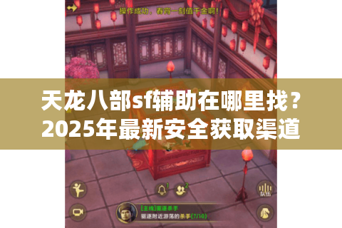 天龙八部sf辅助在哪里找？2025年最新安全获取渠道揭秘