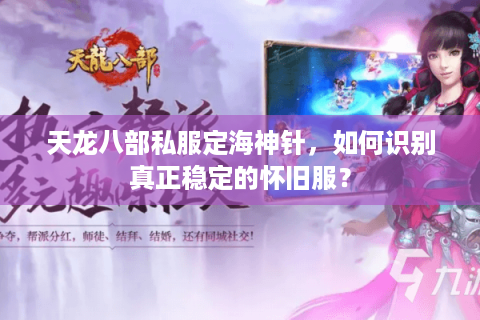 天龙八部私服定海神针，如何识别真正稳定的怀旧服？