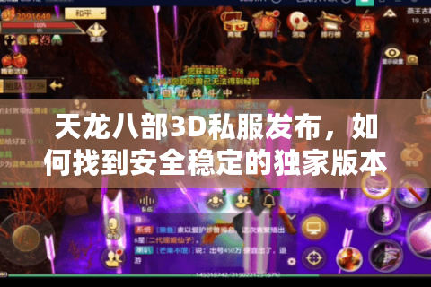天龙八部3D私服发布，如何找到安全稳定的独家版本？