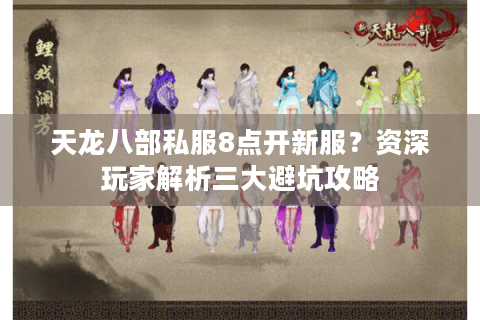 天龙八部私服8点开新服？资深玩家解析三大避坑攻略