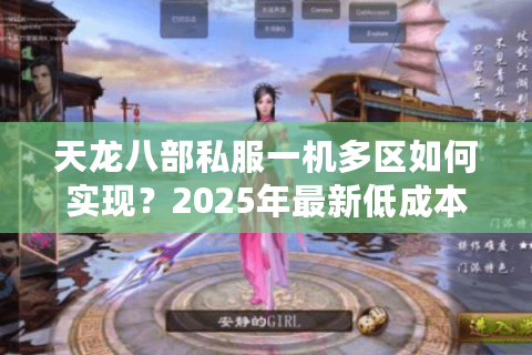 天龙八部私服一机多区如何实现?2025年最新低成本架设攻略 天龙八部私服一机多区如何实现?2025年最新低成本架设攻略