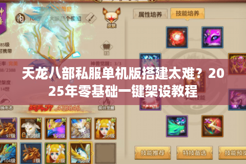 天龙八部私服单机版搭建太难?2025年零基础一键架设教程 天龙八部私服单机版搭建太难?2025年零基础一键架设教程