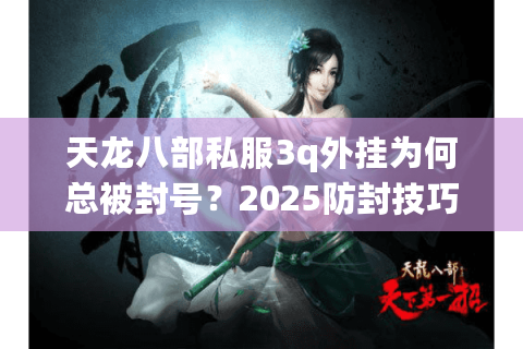 天龙八部私服3q外挂为何总被封号？2025防封技巧全解析
