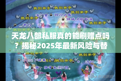 天龙八部私服真的能刷赠点吗?揭秘2025年最新风险与替代方案 天龙八部私服真的能刷赠点吗?揭秘2025年最新风险与替代方案