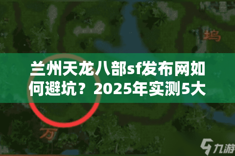 兰州天龙八部sf发布网如何避坑？2025年实测5大稳定服务器推荐