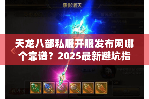 天龙八部私服开服发布网哪个靠谱？2025最新避坑指南