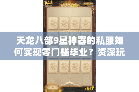 天龙八部9星神器的私服如何实现零门槛毕业？资深玩家深度解析