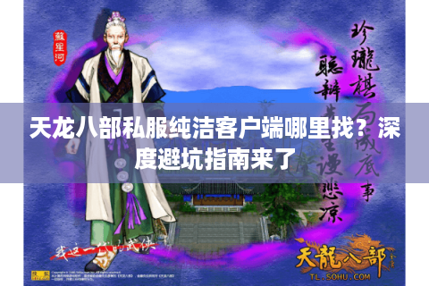 天龙八部私服纯洁客户端哪里找？深度避坑指南来了