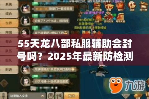 55天龙八部私服辅助会封号吗?2025年最新防检测方案实测 55天龙八部私服辅助会封号吗?2025年最新防检测方案实测