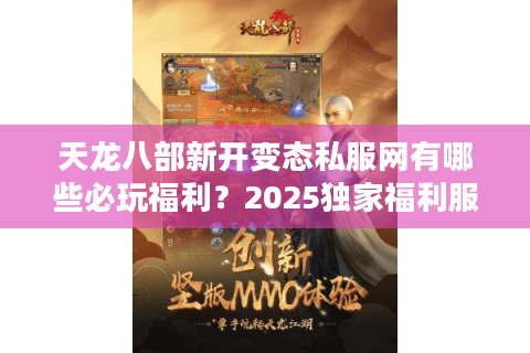 天龙八部新开变态私服网有哪些必玩福利?2025独家福利服盘点 天龙八部新开变态私服网有哪些必玩福利?2025独家福利服盘点