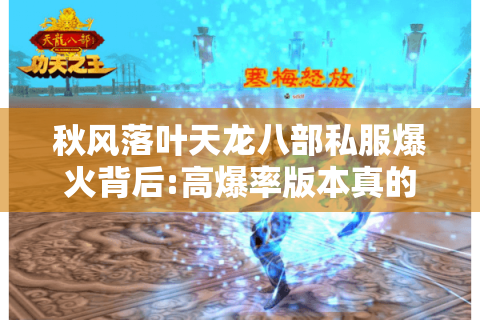 秋风落叶天龙八部私服爆火背后:高爆率版本真的能破解氪金困局吗?