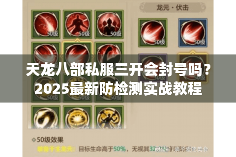 天龙八部私服三开会封号吗？2025最新防检测实战教程