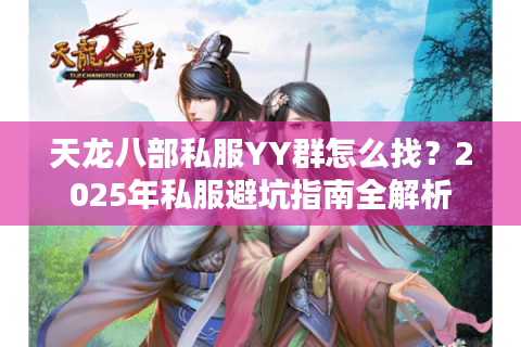 天龙八部私服YY群怎么找？2025年私服避坑指南全解析