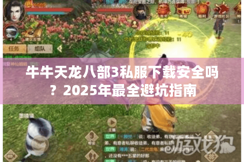 牛牛天龙八部3私服下载安全吗？2025年最全避坑指南