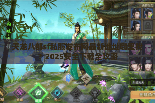天龙八部sf私服发布网最新地址哪里找？2025安全下载全攻略