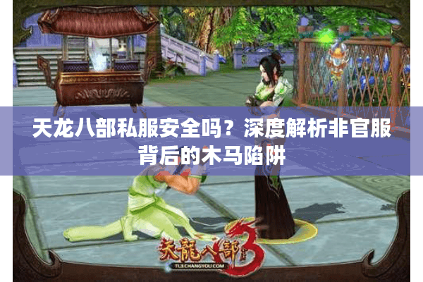 天龙八部私服安全吗？深度解析非官服背后的木马陷阱