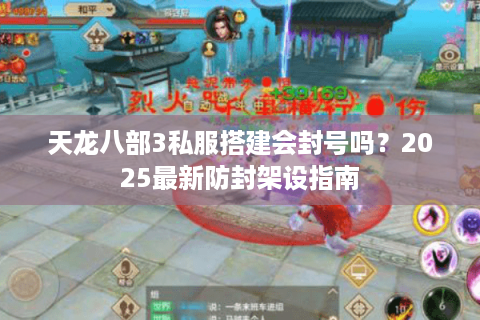 天龙八部3私服搭建会封号吗？2025最新防封架设指南