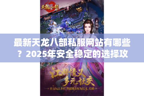 最新天龙八部私服网站有哪些？2025年安全稳定的选择攻略