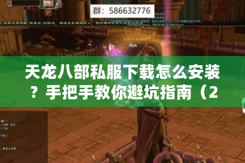 天龙八部私服下载怎么安装?手把手教你避坑指南(2025最新版) 天龙八部私服下载怎么安装?手把手教你避坑指南(2025最新版)