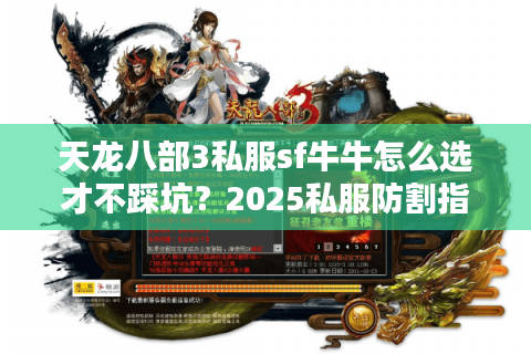 天龙八部3私服sf牛牛怎么选才不踩坑？2025私服防割指南