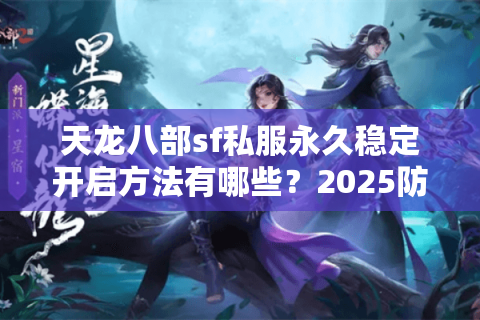 天龙八部sf私服永久稳定开启方法有哪些？2025防封新方案实测