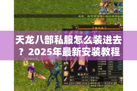 天龙八部私服怎么装进去？2025年最新安装教程与风险规避指南