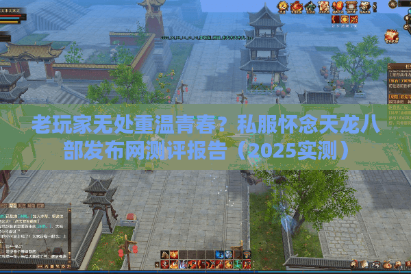 老玩家无处重温青春？私服怀念天龙八部发布网测评报告（2025实测）