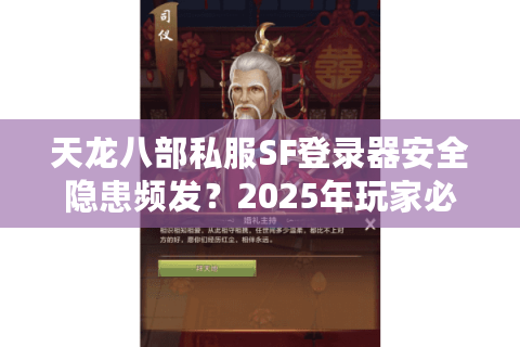 天龙八部私服SF登录器安全隐患频发?2025年玩家必看的避坑指南 天龙八部私服SF登录器安全隐患频发?2025年玩家必看的避坑指南
