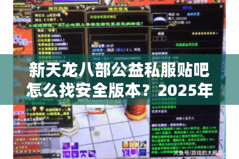 新天龙八部公益私服贴吧怎么找安全版本？2025年避坑指南