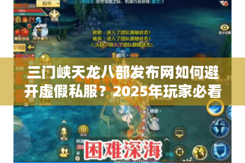 三门峡天龙八部发布网如何避开虚假私服？2025年玩家必看避坑指南