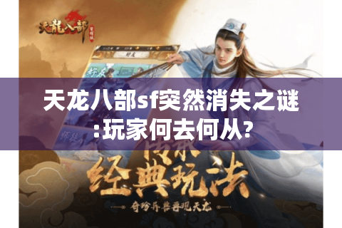 天龙八部sf突然消失之谜:玩家何去何从?